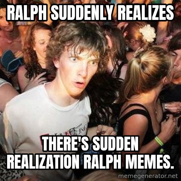 Sudden Realization Ralph meme: Ralph suddenly realizes / there's sudden realization Ralph memes.