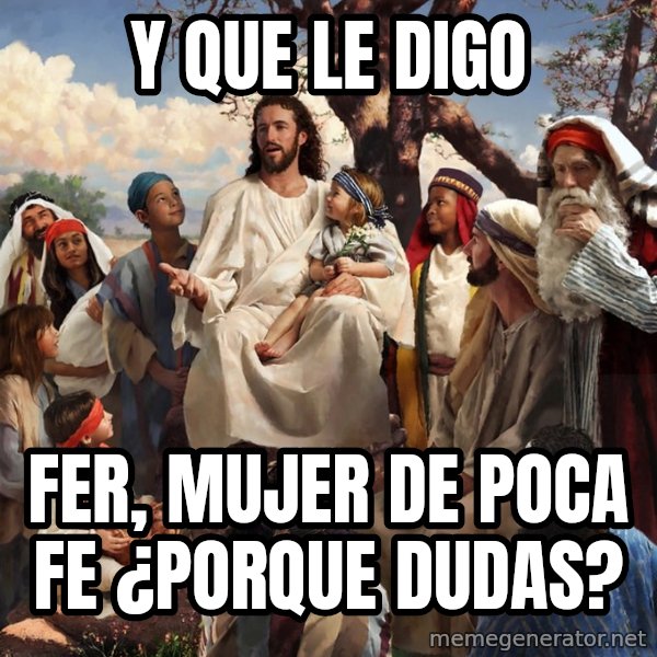 storytime jesus meme: Y que le digo / Fer, mujer de poca fe ¿Porque dudas?