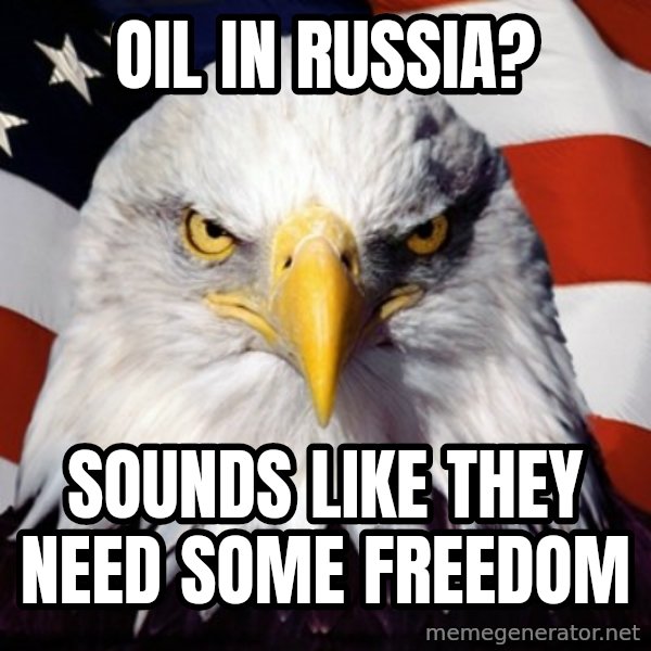 Freedom Eagle  meme: Oil in Russia? / Sounds like they need some freedom
