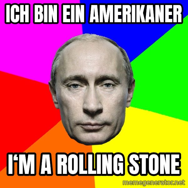 Putin Says meme: Ich bin ein amerikaner / I‘m a Rolling stone