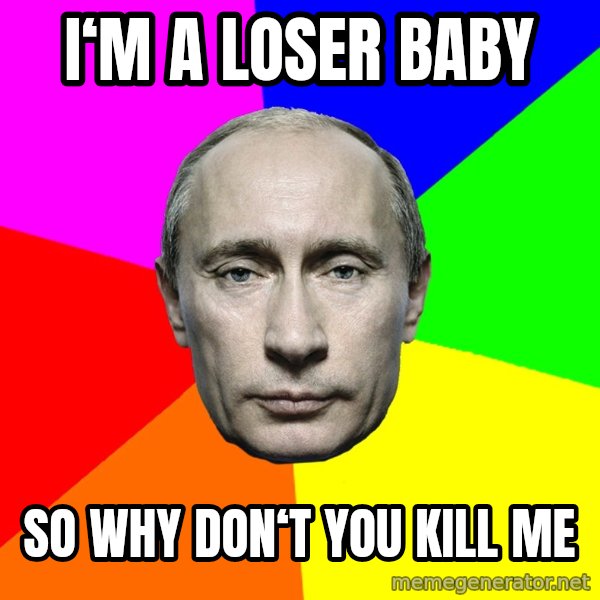 Putin Says meme: I‘m a loser baby / So why don‘t you kill me