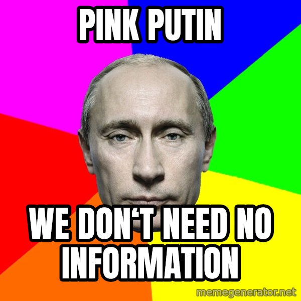 Putin Says meme: Pink putin / We don‘t Need no information