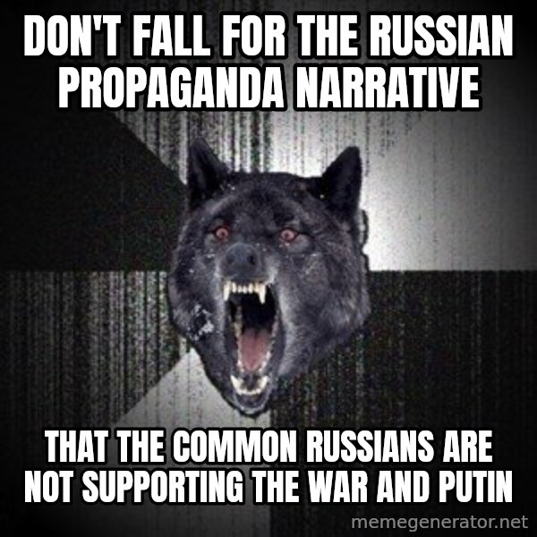 Insanity Wolf meme: DON'T FALL FOR THE RUSSIAN PROPAGANDA narrative / That the common russians are not supporting the war and PUTIN