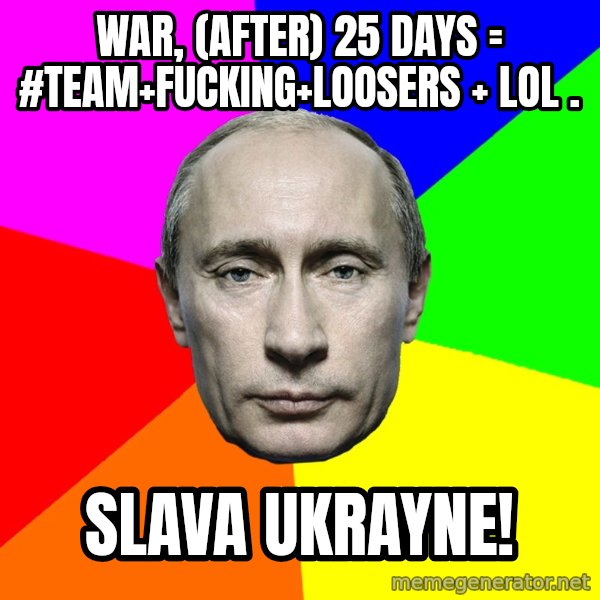 Putin Says meme: war, (after) 25 days = #team+fucking+loosers + LOL . / Slava Ukrayne!