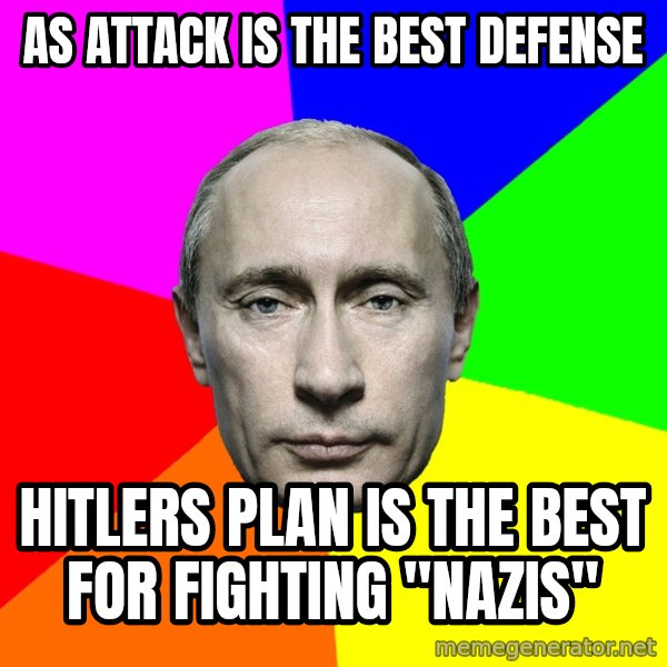 Putin Says meme: as attack is the best defense / Hitlers plan is the best for fighting "nazis"
