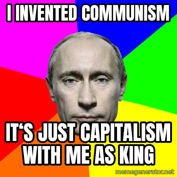 Putin Says meme: I invented communism / It‘s just Capitalism with me as king