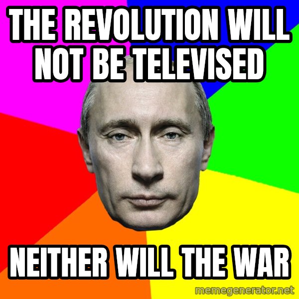 Putin Says meme: The rEvolution will Not be televised / Neither will the war