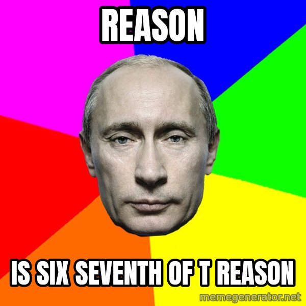 Putin Says meme: Reason / Is six seventh of t reason