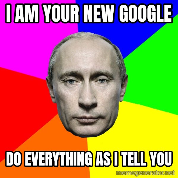 Putin Says meme: I am your new google / Do everything as i tell you