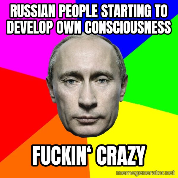 Putin Says meme: Russian people starting to develop own consciousness / Fuckin‘ Crazy