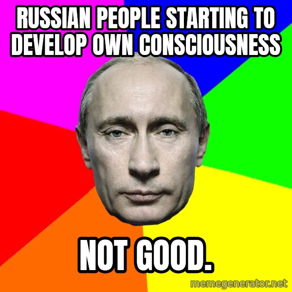 Putin Says meme: Russian people starting to develop own consciousness / Not Good.