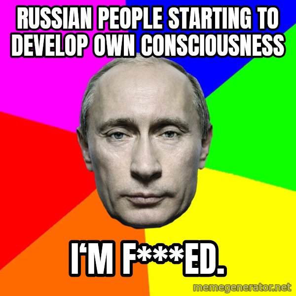 Putin Says meme: Russian people starting to develop own consciousness / I‘m f***ed.