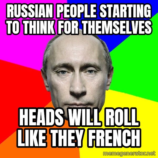Putin Says meme: Russian people starting to think for themselves / Heads will Roll like they french