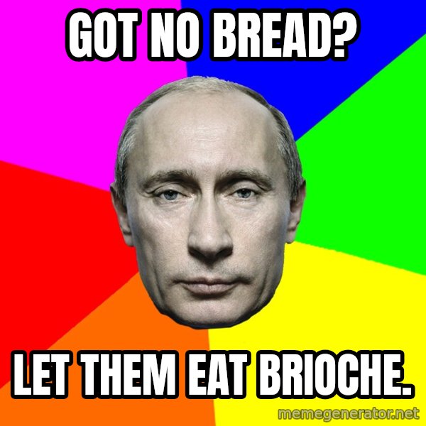 Putin Says meme: Got no bread? / Let them eat brioche.