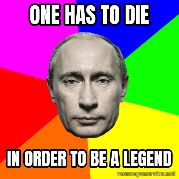 Putin Says meme: One has to die / In Order to be a legend