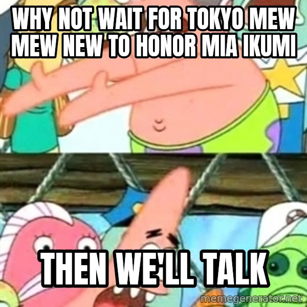 Push it Somewhere Else Patrick meme: Why not wait for Tokyo Mew Mew New to honor Mia Ikumi / then we'll talk