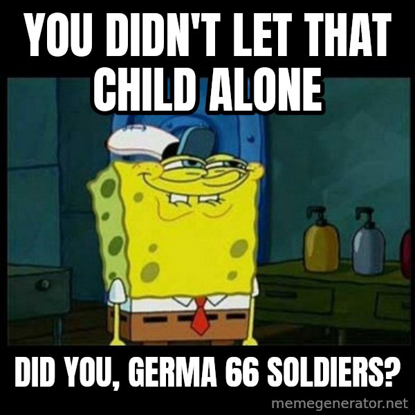 Don't you, Squidward? meme: You didn't let that child alone / Did you, Germa 66 soldiers?