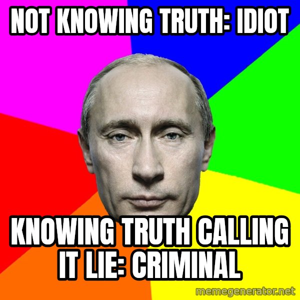 Putin Says meme: Not knowing truth: idiot / Knowing truth calling it lie: criminal