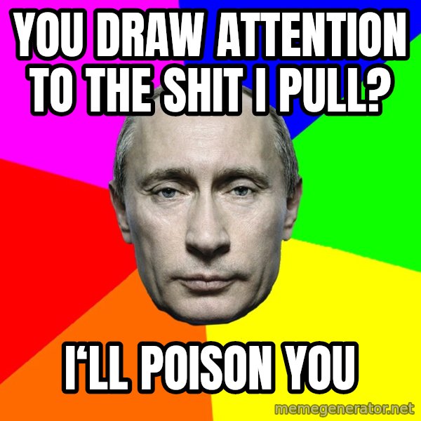 Putin Says meme: You draw attention to the shit i pull? / I‘ll poison you