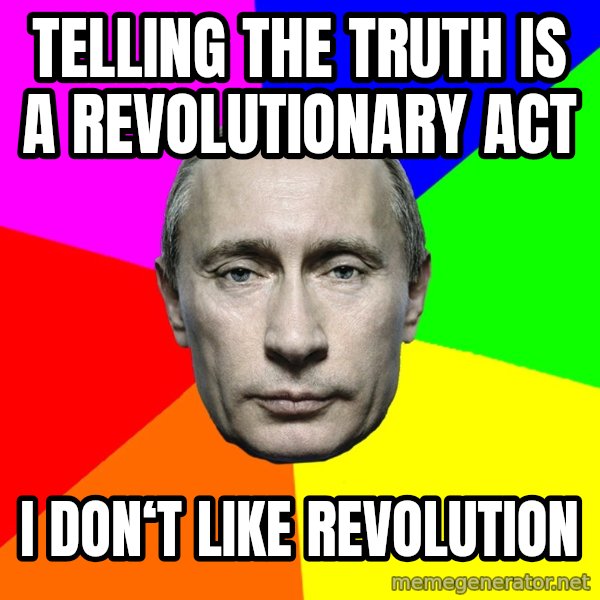 Putin Says meme: Telling the truth is a revolutionary act / I don‘t like revolution
