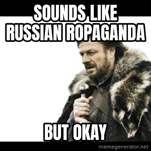 Winter is Coming meme: Sounds like Russian ropaganda / But okay