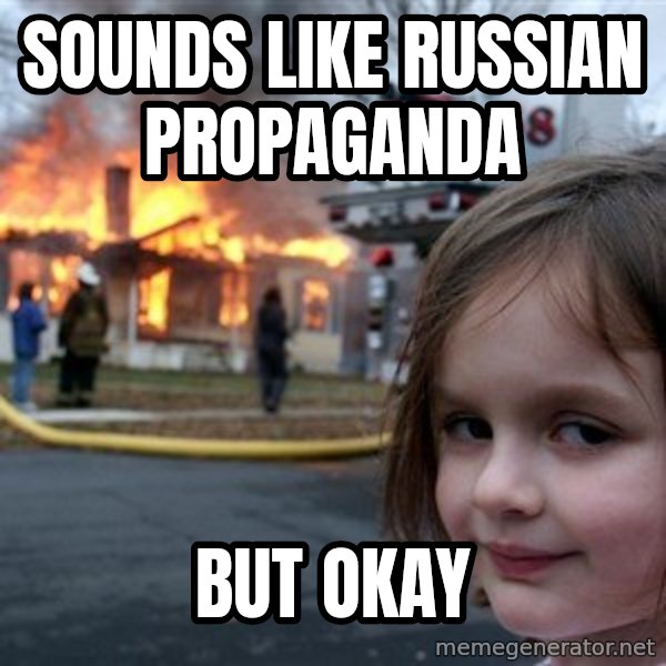 Disaster Girl meme: Sounds like Russian Propaganda / But okay
