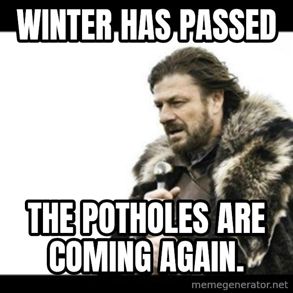 Winter is Coming meme: Winter has passed / The potholes are coming again.