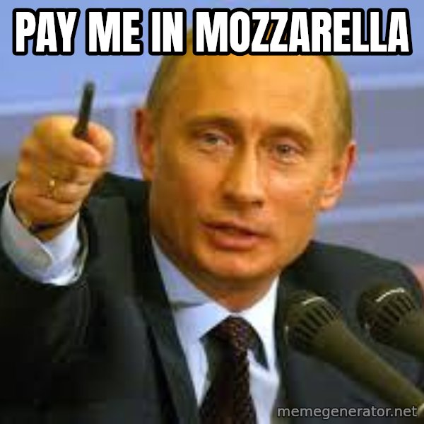 Vladimir Putin pointing meme: Pay me in mozzarella