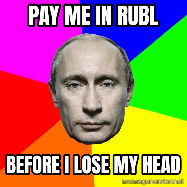 Putin Says meme: Pay me in rubl / Before I lose my head