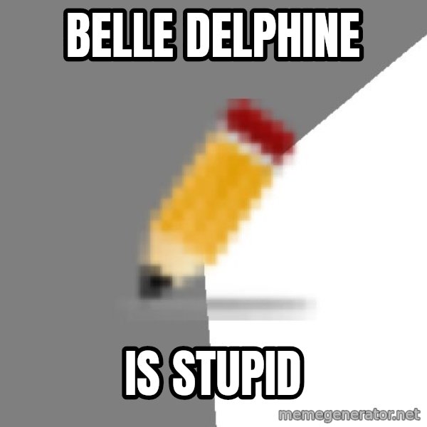 Advice Edit Button meme: Belle Delphine / is stupid