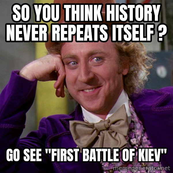 Willy Wonka meme: So you think history never repeats itself ? / Go see "First Battle of Kiev"
