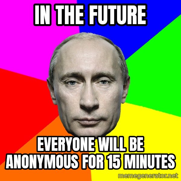 Putin Says meme: In the future / Everyone will be anonymous for 15 minutes