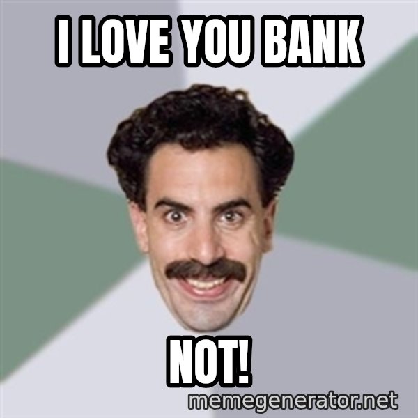 Advice Borat meme: I love you bank / NOT!