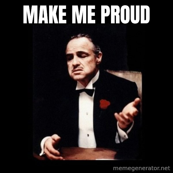 The Godfather meme: MAKE ME PROUD