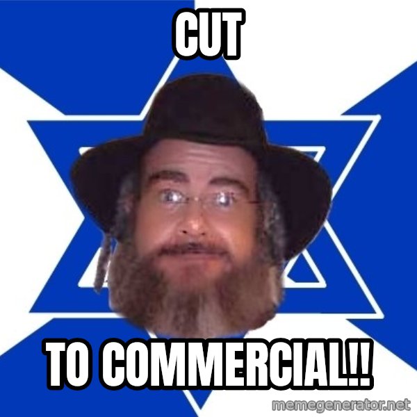 Advice Jew meme: cut / to commercial!!