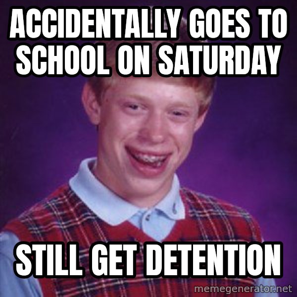 Bad Luck Brian meme: accidentally goes to school on Saturday / Still get detention