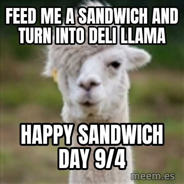 Hipster Llama meme: FEED ME A SANDWICH AND TURN INTO DELI LLAMA / Happy Sandwich Day 9/4