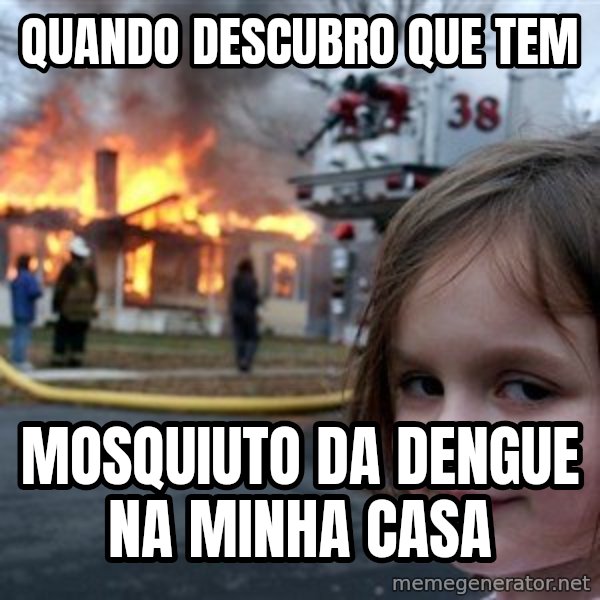 Disaster Girl meme: quando descubro que tem / mosquiuto da dengue na minha casa