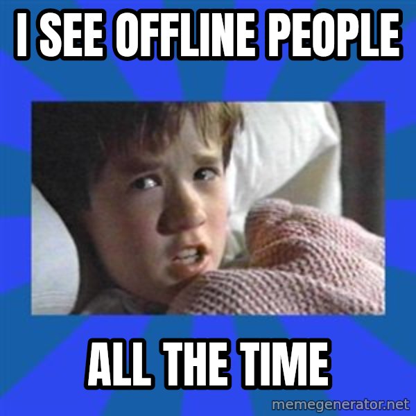 i see dead people meme: I SEE OFFLINE PEOPLE / ALL THE TIME