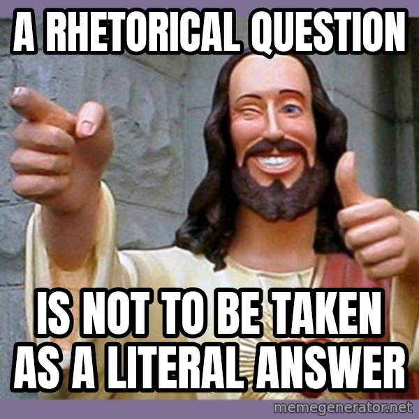buddy jesus meme: a rhetorical question / is not to be taken as a literal answer
