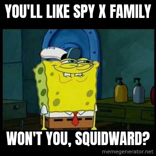 Don't you, Squidward? meme: You'll like Spy x Family / Won't you, Squidward?