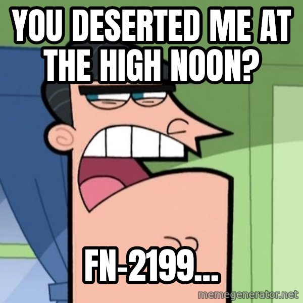 Dinkleberg meme: You deserted me at the High Noon? / FN-2199...