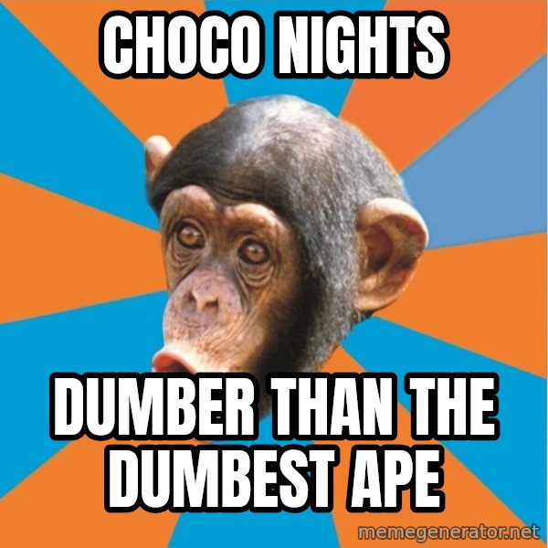 Stupid Monkey meme: Choco Nights / Dumber Than The Dumbest Ape