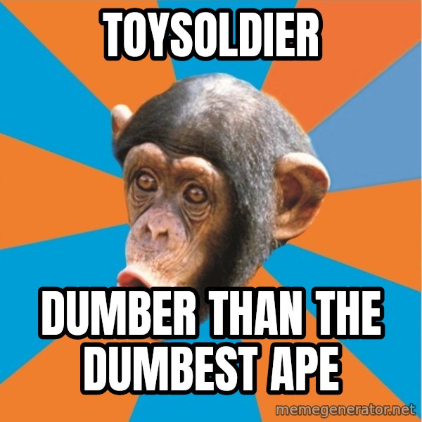 Stupid Monkey meme: toysoldier / Dumber Than The Dumbest Ape