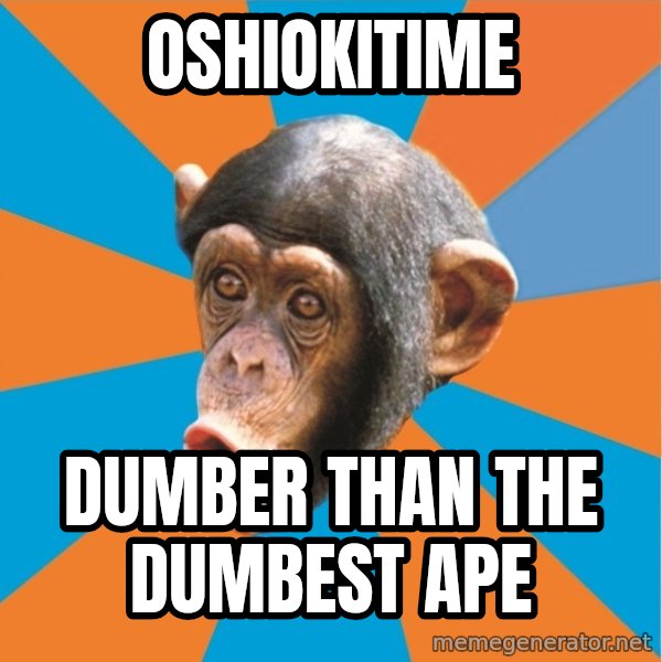 Stupid Monkey meme: OshiokiTime / Dumber than the dumbest ape