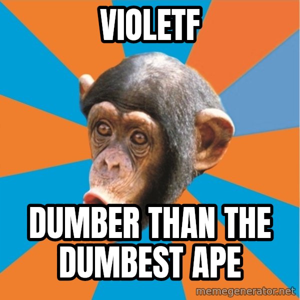 Stupid Monkey meme: VioletF / Dumber than the dumbest ape