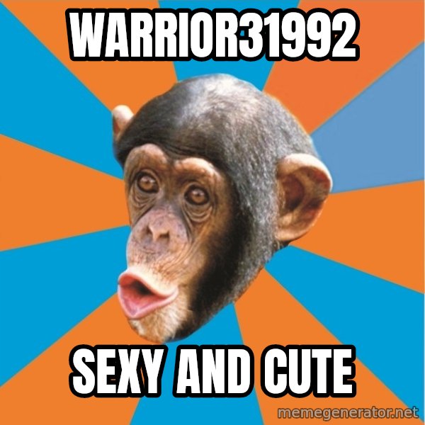 Stupid Monkey meme: warrior31992 / Sexy and Cute