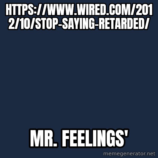Blank Black meme: https://www.wired.com/2012/10/stop-saying-retarded/ / Mr. Feelings'
