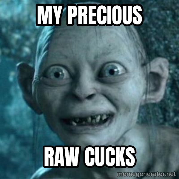 My Precious Gollum meme: My precious / Raw cucks