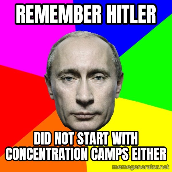 Putin Says meme: remember Hitler / did not start with concentration camps either